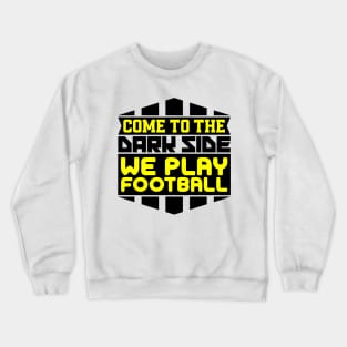 Come to the dark side we play football Crewneck Sweatshirt